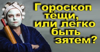 Гороскоп тёщи, или легко быть зятем?