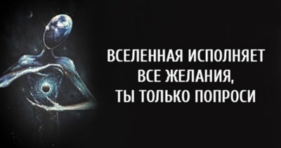 Вселенная исполняет все желания, ты только попроси
